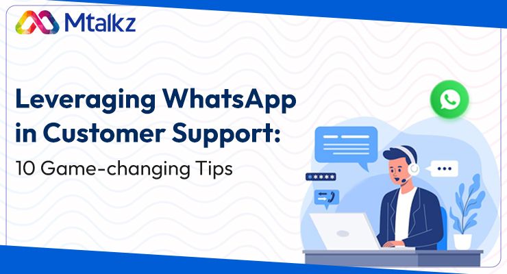 Leveraging WhatsApp in Customer Support: 10 Game-changing Tips